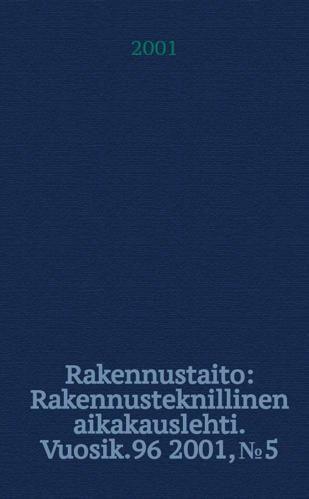 Rakennustaito : Rakennusteknillinen aikakauslehti. Vuosik.96 2001, №5