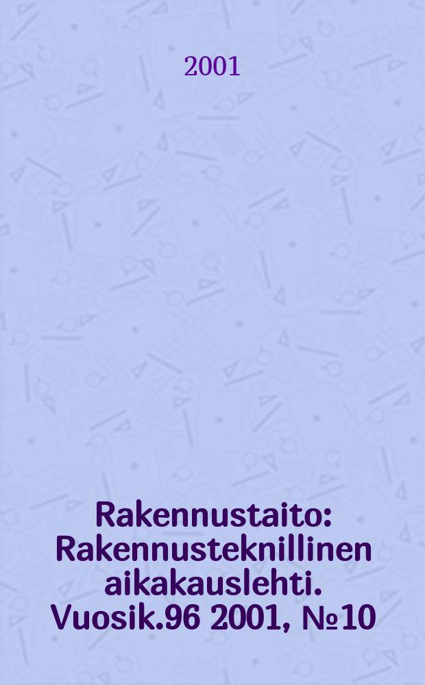 Rakennustaito : Rakennusteknillinen aikakauslehti. Vuosik.96 2001, №10