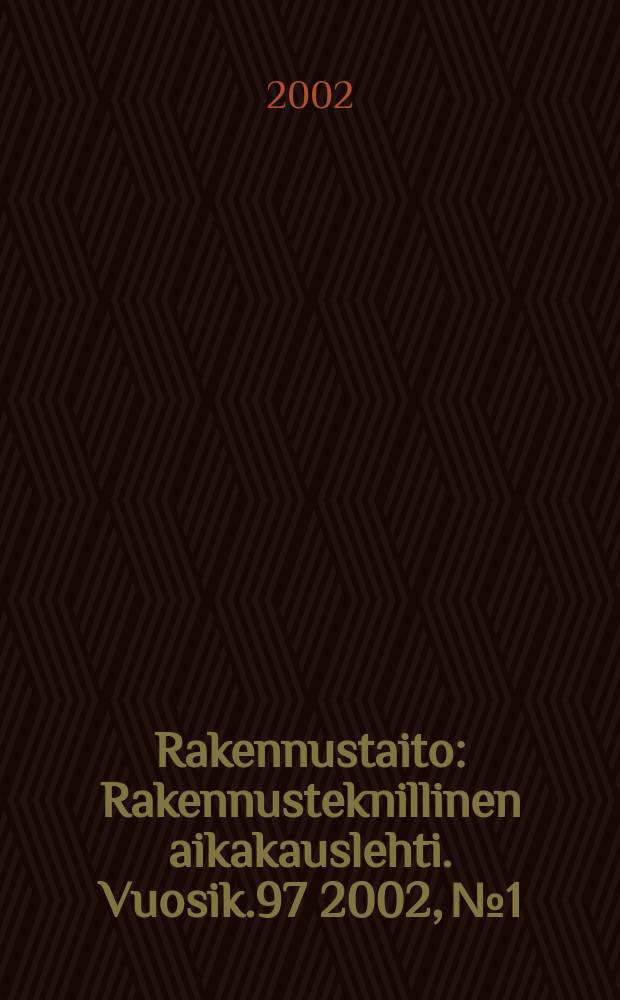 Rakennustaito : Rakennusteknillinen aikakauslehti. Vuosik.97 2002, №1