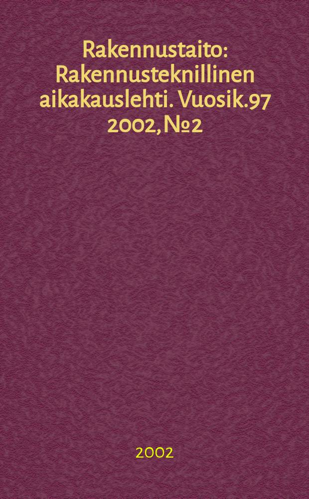 Rakennustaito : Rakennusteknillinen aikakauslehti. Vuosik.97 2002, №2