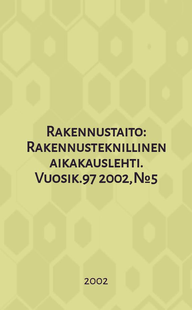 Rakennustaito : Rakennusteknillinen aikakauslehti. Vuosik.97 2002, №5