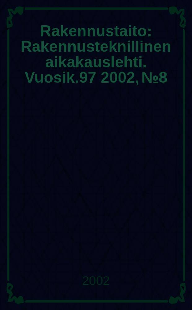 Rakennustaito : Rakennusteknillinen aikakauslehti. Vuosik.97 2002, №8
