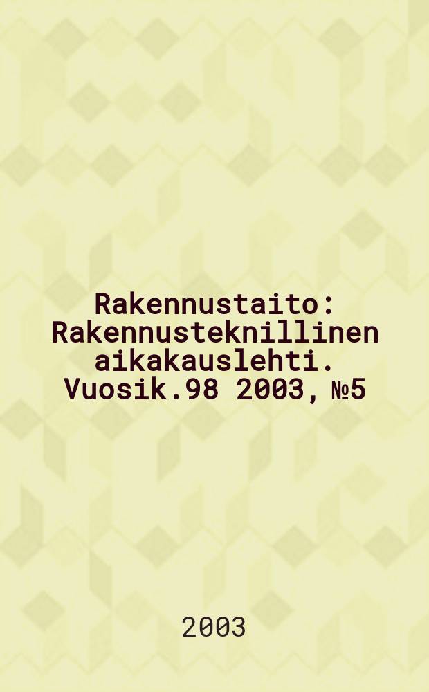 Rakennustaito : Rakennusteknillinen aikakauslehti. Vuosik.98 2003, №5