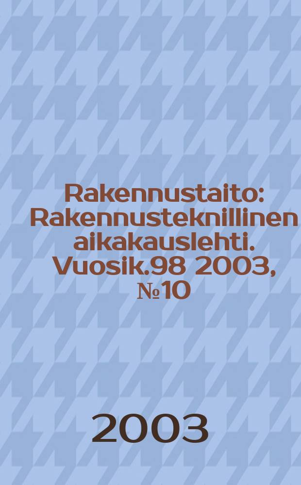 Rakennustaito : Rakennusteknillinen aikakauslehti. Vuosik.98 2003, №10
