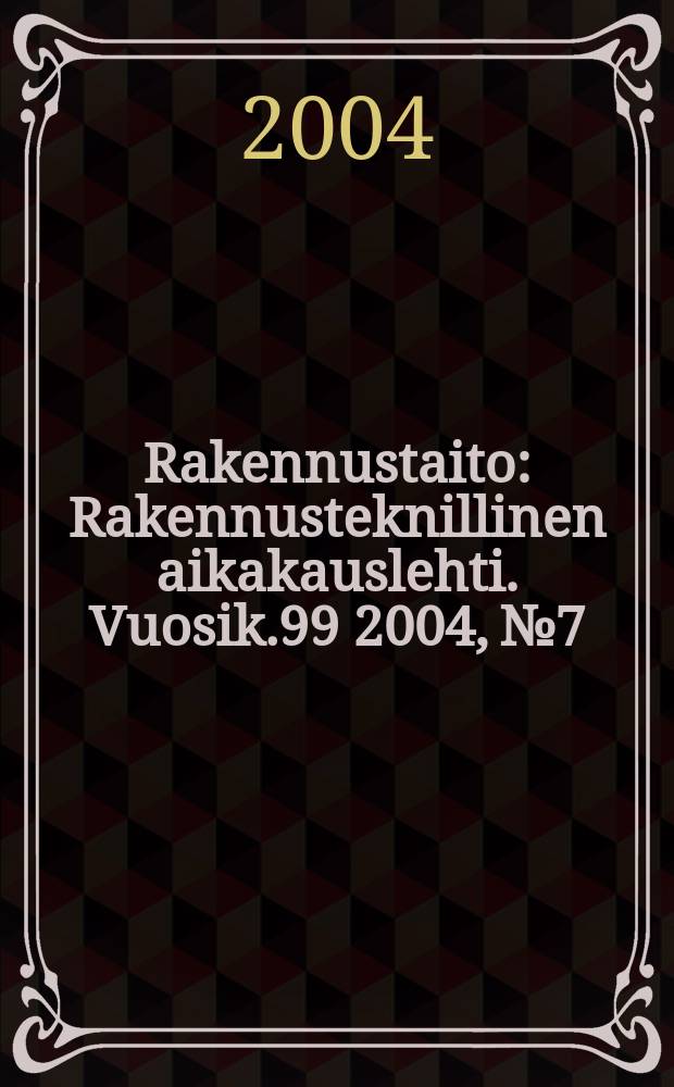 Rakennustaito : Rakennusteknillinen aikakauslehti. Vuosik.99 2004, №7