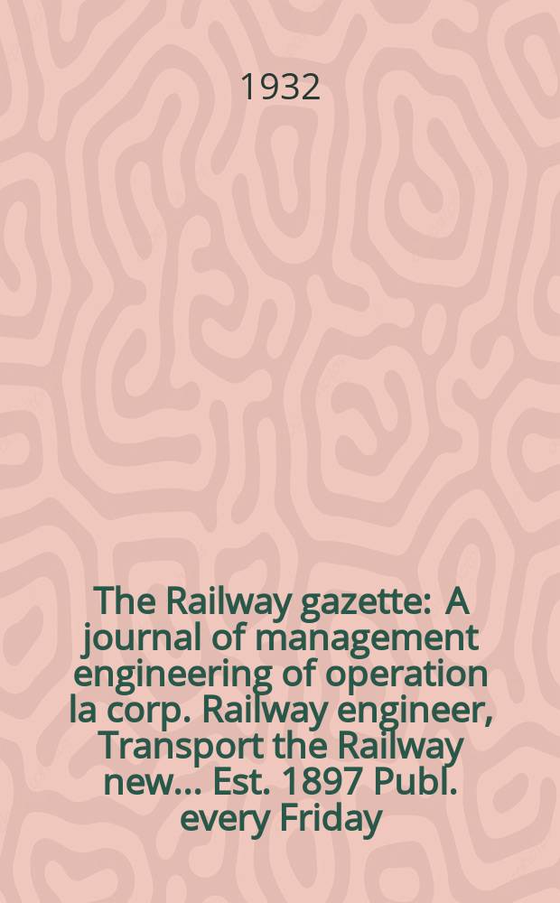 The Railway gazette : A journal of management engineering of operation la corp. Railway engineer, Transport the Railway new ... Est. 1897 Publ. every Friday. Vol.56, №20