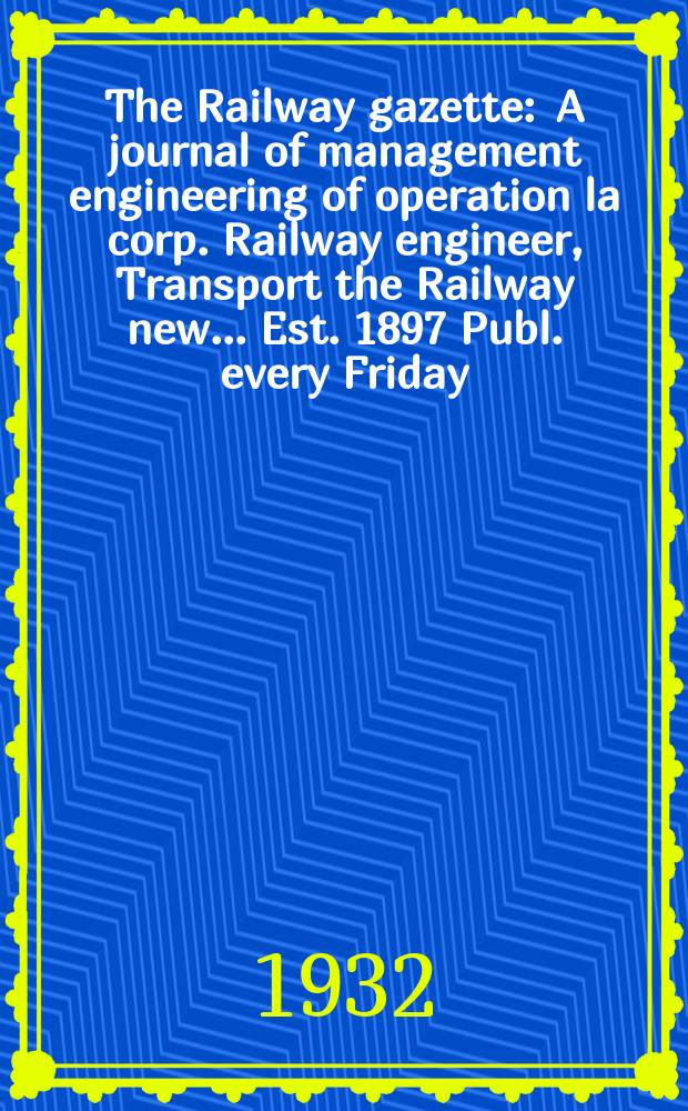 The Railway gazette : A journal of management engineering of operation la corp. Railway engineer, Transport the Railway new ... Est. 1897 Publ. every Friday. Vol.57, №7