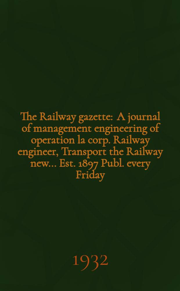 The Railway gazette : A journal of management engineering of operation la corp. Railway engineer, Transport the Railway new ... Est. 1897 Publ. every Friday. Vol.57, №13