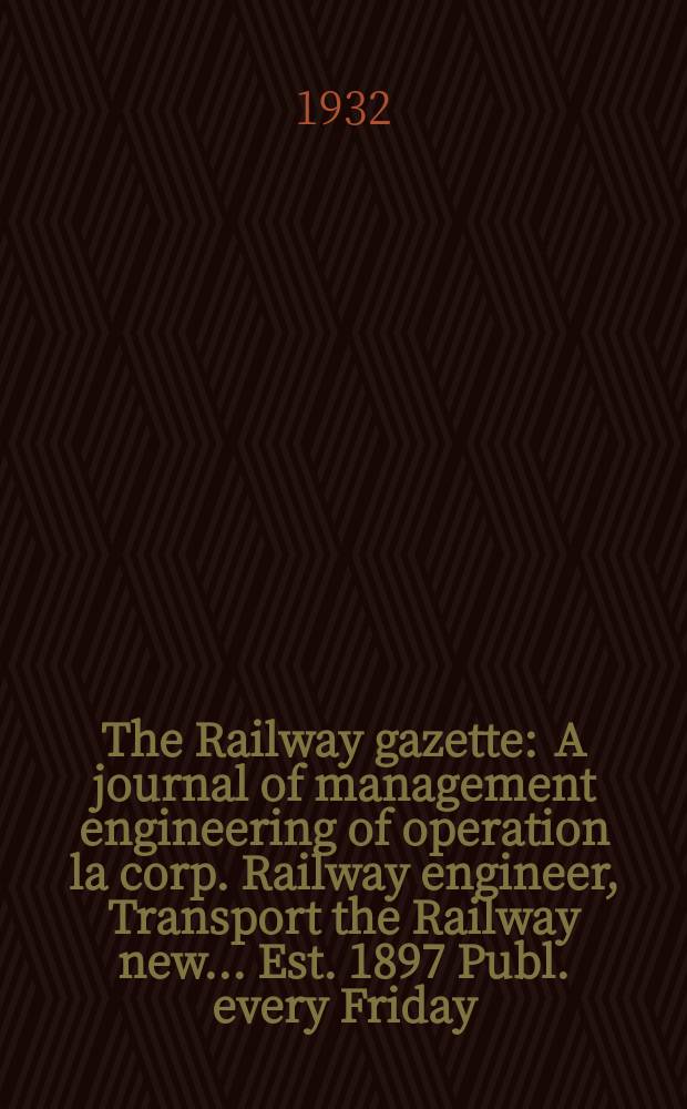 The Railway gazette : A journal of management engineering of operation la corp. Railway engineer, Transport the Railway new ... Est. 1897 Publ. every Friday. Vol.57, №16