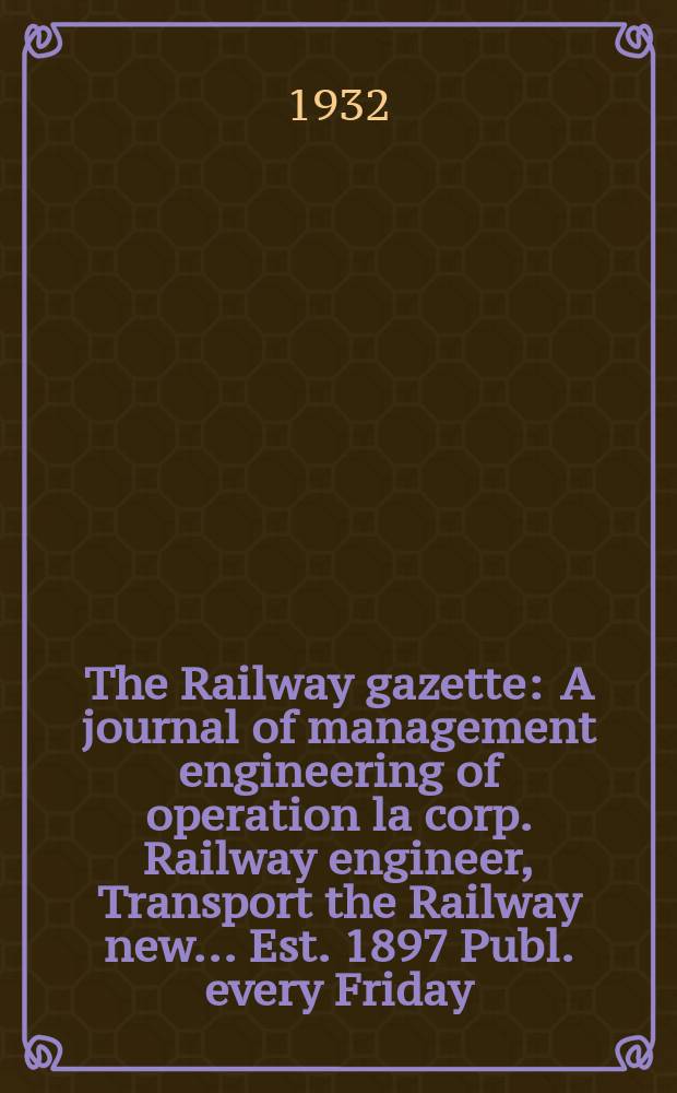The Railway gazette : A journal of management engineering of operation la corp. Railway engineer, Transport the Railway new ... Est. 1897 Publ. every Friday. Vol.57, №17