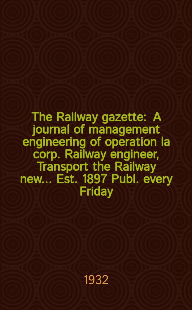 The Railway gazette : A journal of management engineering of operation la corp. Railway engineer, Transport the Railway new ... Est. 1897 Publ. every Friday. Vol.57, №22