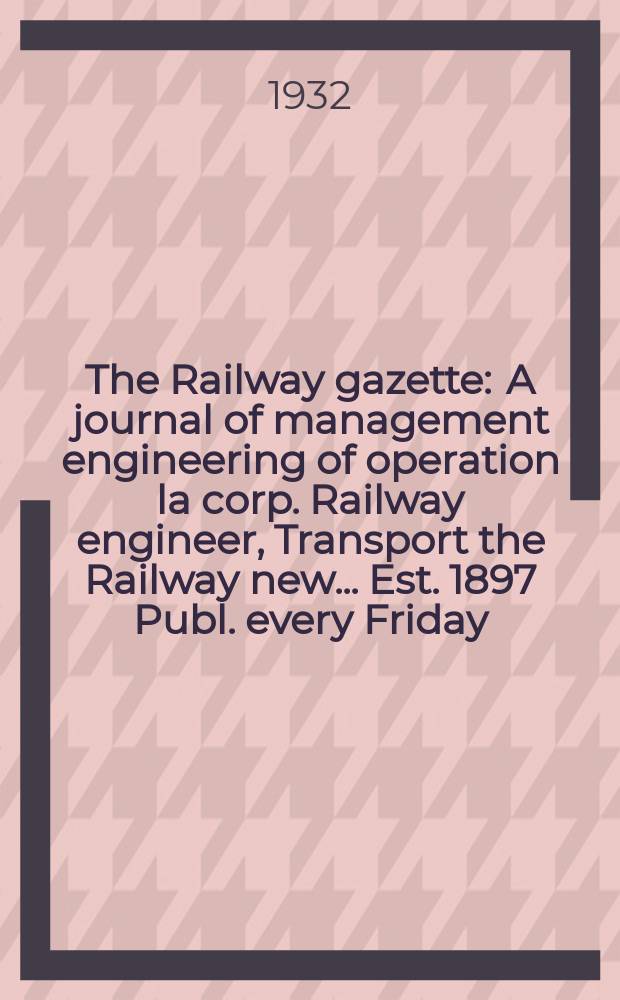 The Railway gazette : A journal of management engineering of operation la corp. Railway engineer, Transport the Railway new ... Est. 1897 Publ. every Friday. Vol.57, №27
