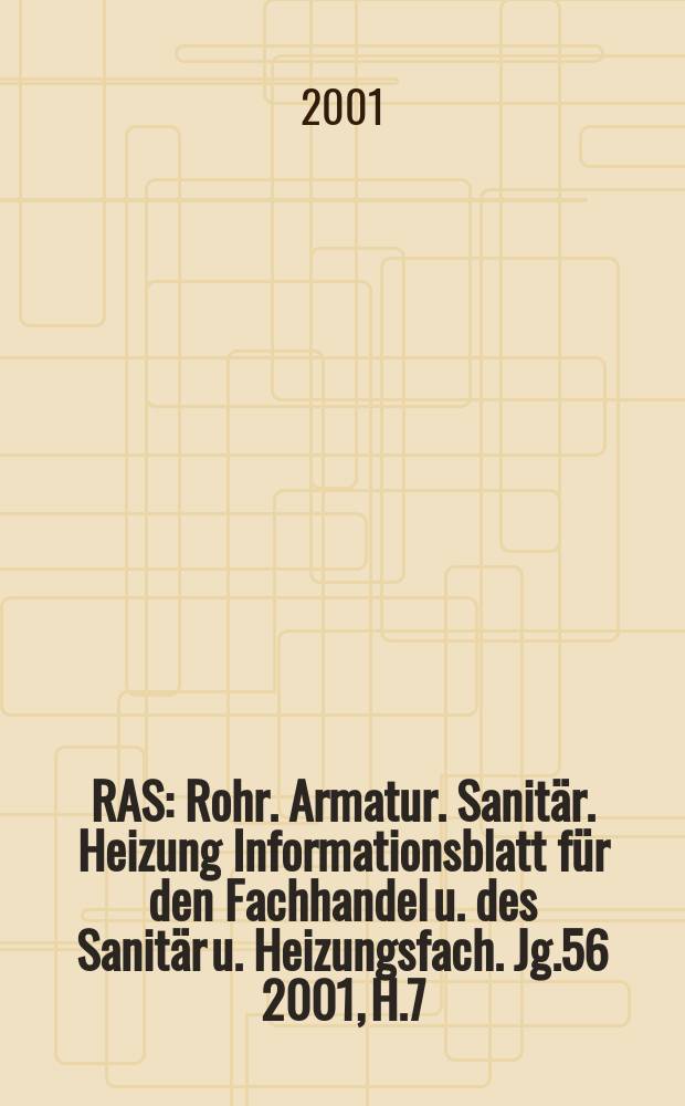 RAS : Rohr. Armatur. Sanitär. Heizung Informationsblatt für den Fachhandel u. des Sanitär u. Heizungsfach. Jg.56 2001, H.7