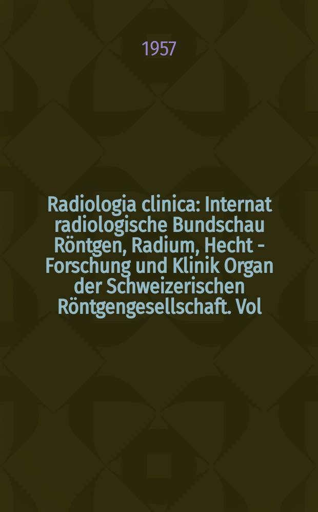 Radiologia clinica : Internat radiologische Bundschau Röntgen, Radium, Hecht - Forschung und Klinik Organ der Schweizerischen Röntgengesellschaft. Vol.26, №6
