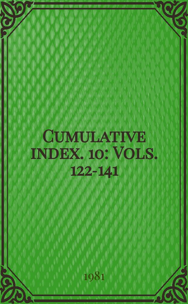 Cumulative index. 10 : Vols. 122-141 (1977-1981)