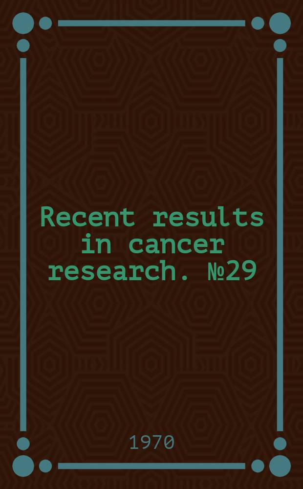 Recent results in cancer research. №29 : European organization for research on treatment of cancer. Plenary session. 1969 Proceedings
