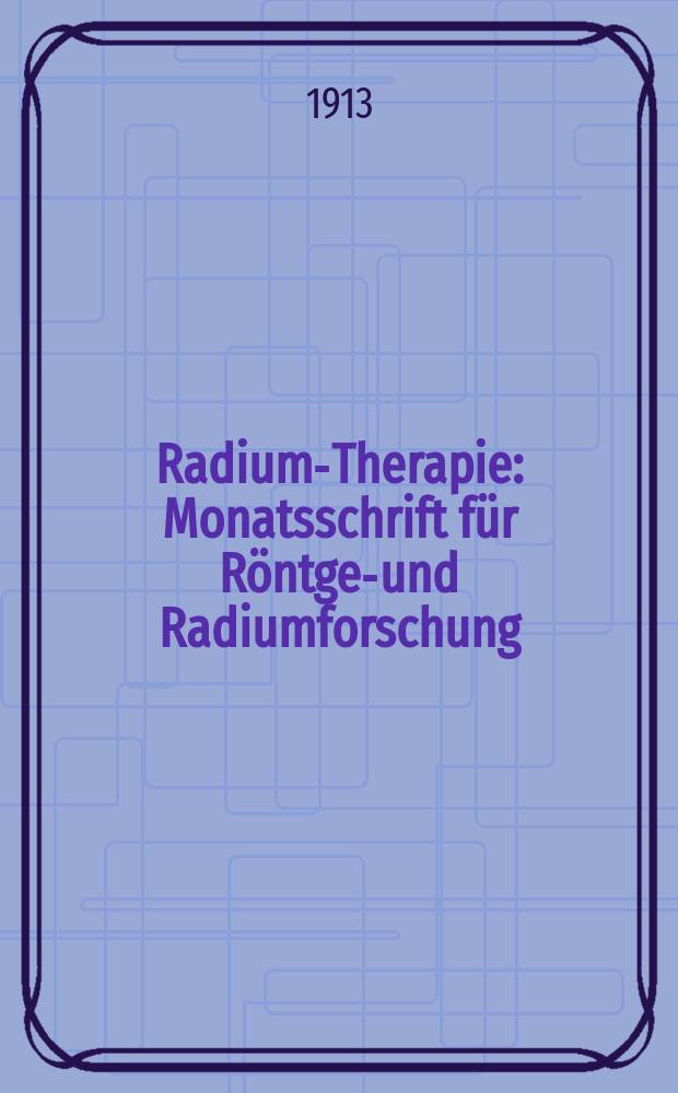 Radium-Therapie : Monatsschrift für Röntgen- und Radiumforschung