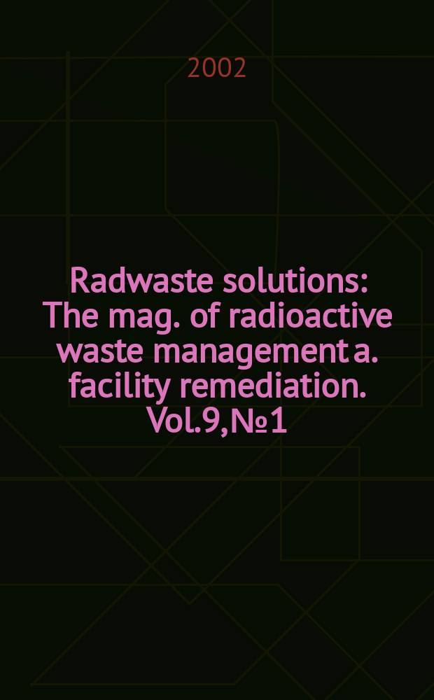 Radwaste solutions : The mag. of radioactive waste management a. facility remediation. Vol.9, №1