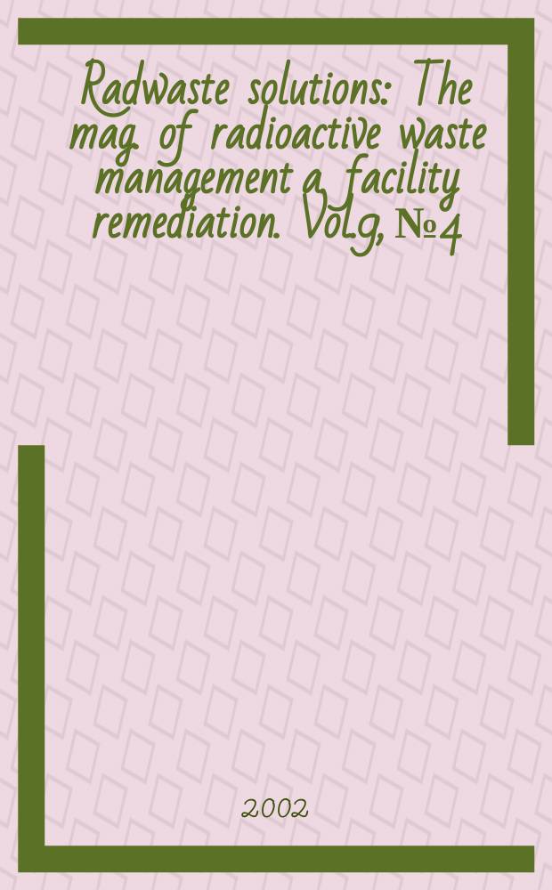Radwaste solutions : The mag. of radioactive waste management a. facility remediation. Vol.9, №4