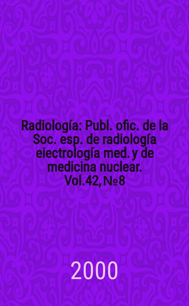 Radiología : Publ. ofic. de la Soc. esp. de radiología eiectrología med. y de medicina nuclear. Vol.42, №8
