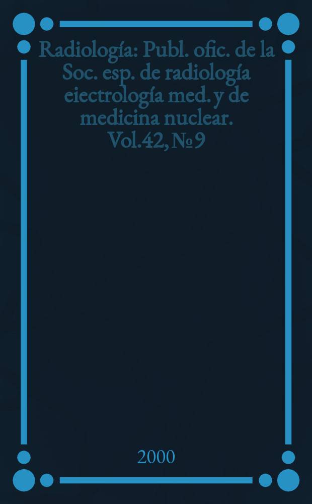 Radiología : Publ. ofic. de la Soc. esp. de radiología eiectrología med. y de medicina nuclear. Vol.42, №9