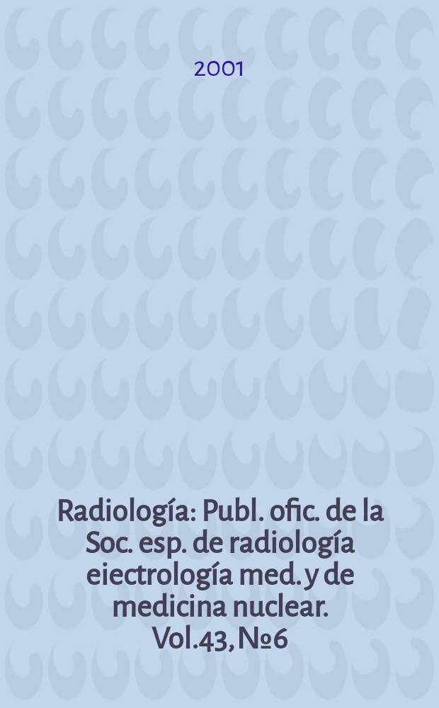 Radiología : Publ. ofic. de la Soc. esp. de radiología eiectrología med. y de medicina nuclear. Vol.43, №6