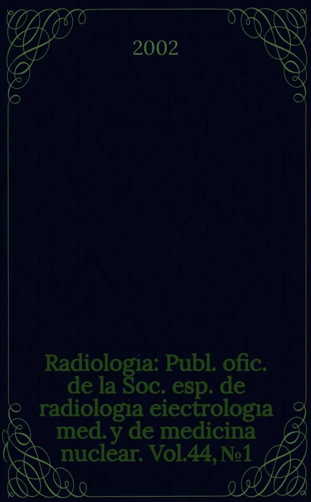 Radiología : Publ. ofic. de la Soc. esp. de radiología eiectrología med. y de medicina nuclear. Vol.44, №1