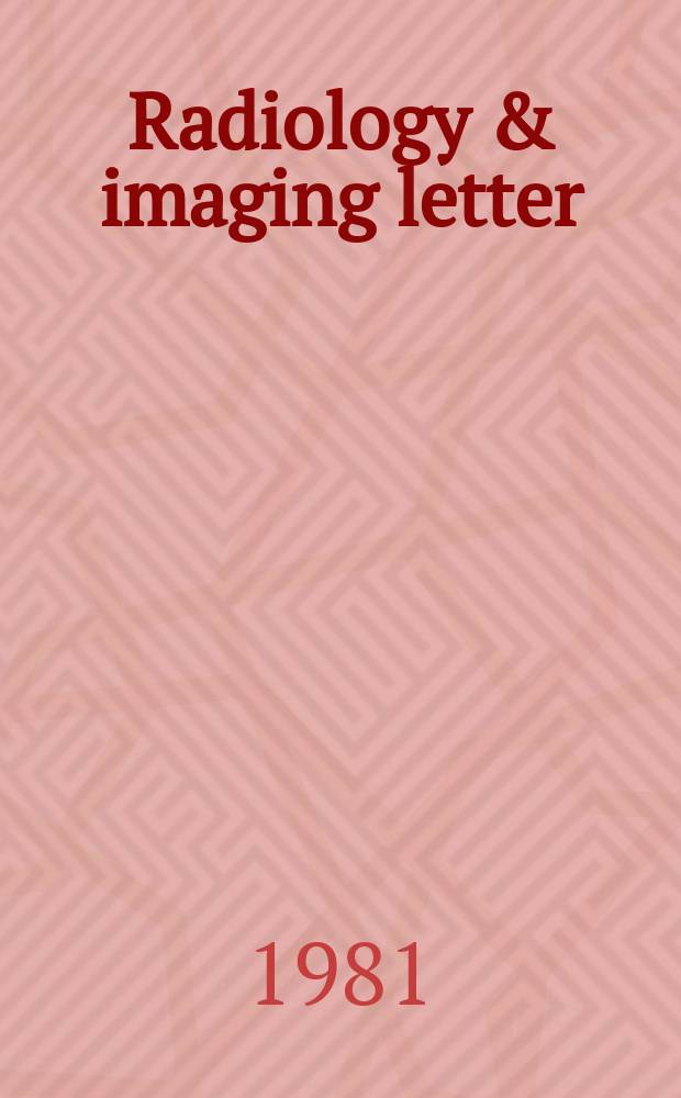 Radiology & imaging letter : The independent, concise news source written for the fields of radiology, diagnostic imaging, radiation therapy ect