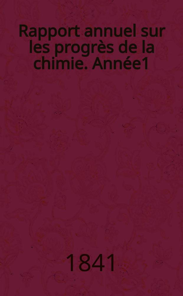 Rapport annuel sur les progrès de la chimie. Année1 : 1840