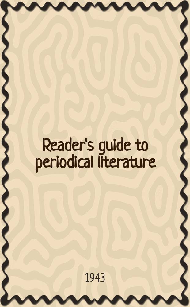 Reader's guide to periodical literature : (Cumulated) A consolidation of the cumulative index to a selected list of periodicals and the Reader's guide to periodical literature. Vol.13 : July 1941-June 1943