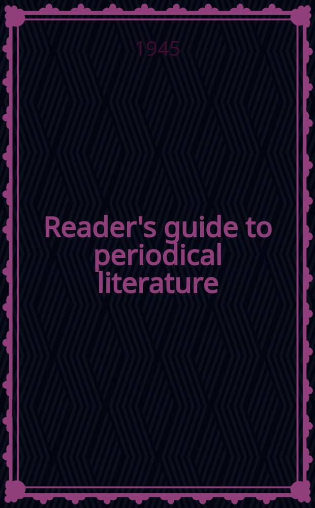 Reader's guide to periodical literature : (Cumulated) A consolidation of the cumulative index to a selected list of periodicals and the Reader's guide to periodical literature. Vol.14 : July 1943-Apr. 1945