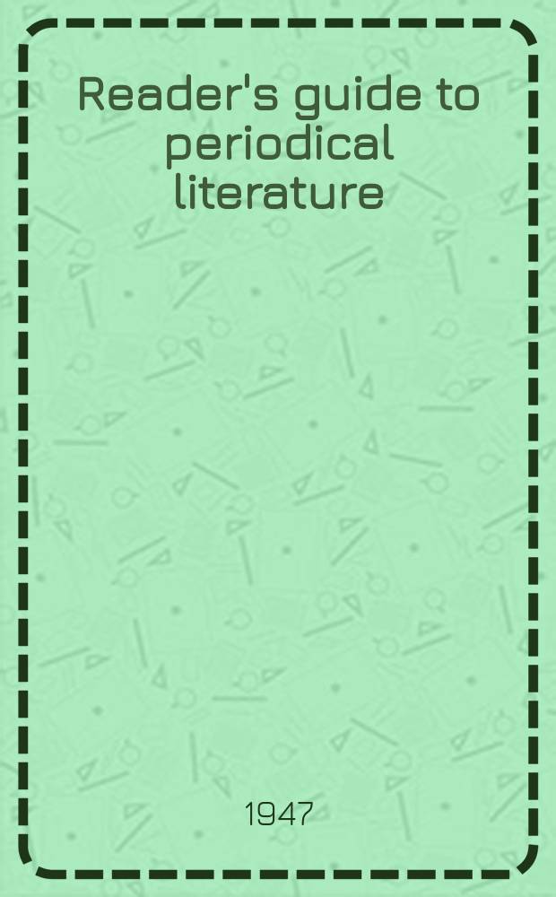 Reader's guide to periodical literature : (Cumulated) A consolidation of the cumulative index to a selected list of periodicals and the Reader's guide to periodical literature. Vol.15 : May 1945-Apr. 1947