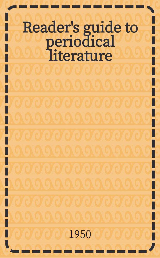 Reader's guide to periodical literature : (Cumulated) A consolidation of the cumulative index to a selected list of periodicals and the Reader's guide to periodical literature. Vol.17 : May 1949-Apr. 1950