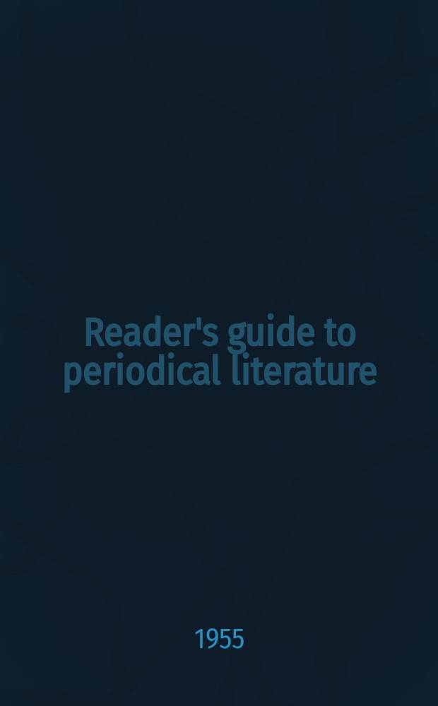 Reader's guide to periodical literature : (Cumulated) A consolidation of the cumulative index to a selected list of periodicals and the Reader's guide to periodical literature. Vol.19 : Apr. 1953-Febr. 1955