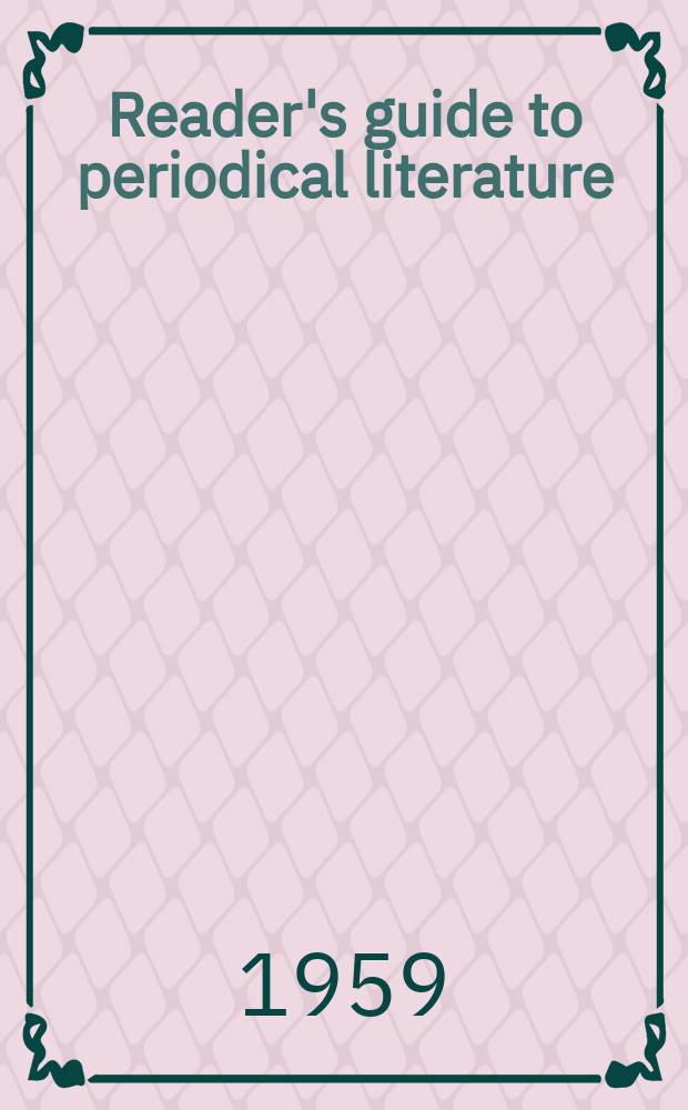 Reader's guide to periodical literature : (Cumulated) A consolidation of the cumulative index to a selected list of periodicals and the Reader's guide to periodical literature. Vol.21 : March 1957-Febr. 1959