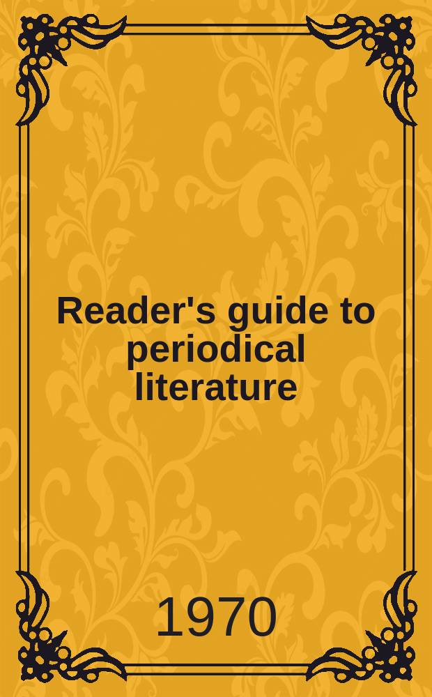 Reader's guide to periodical literature : (Cumulated) A consolidation of the cumulative index to a selected list of periodicals and the Reader's guide to periodical literature. Vol.29 : March 1969 to Febr. 1970
