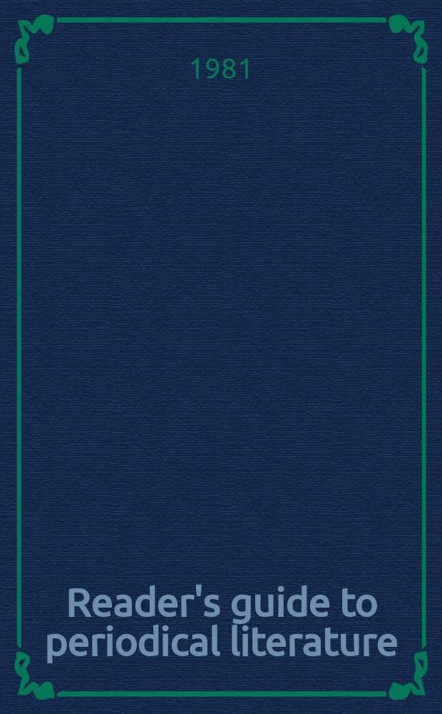 Reader's guide to periodical literature : (Cumulated) A consolidation of the cumulative index to a selected list of periodicals and the Reader's guide to periodical literature. Vol.40 : Apr. 1980-Febr. 1981