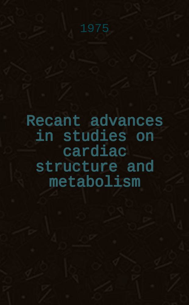 Recant advances in studies on cardiac structure and metabolism