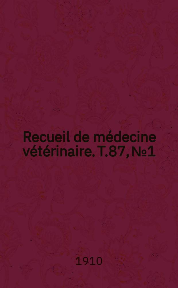 Recueil de m&eacute;decine v&eacute;t&eacute;rinaire. T.87, №1