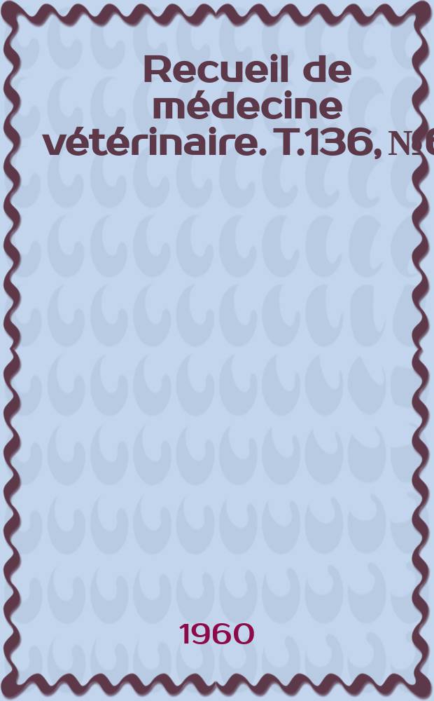Recueil de médecine vétérinaire. T.136, №6