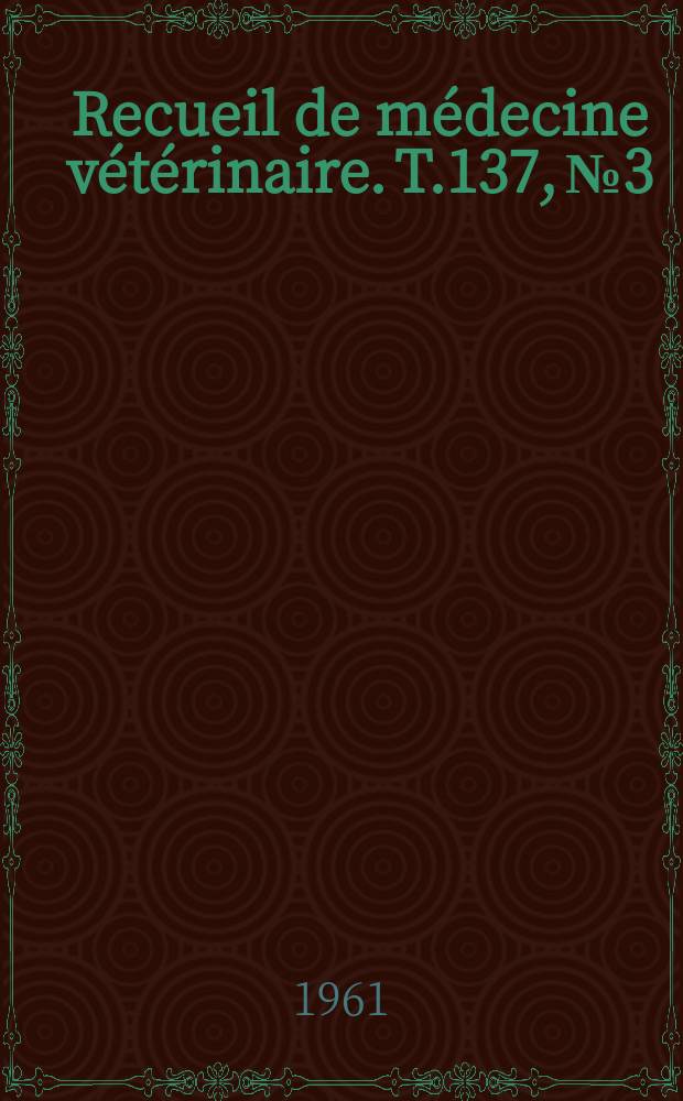 Recueil de médecine vétérinaire. T.137, №3