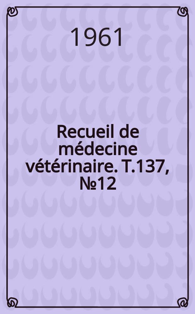 Recueil de médecine vétérinaire. T.137, №12