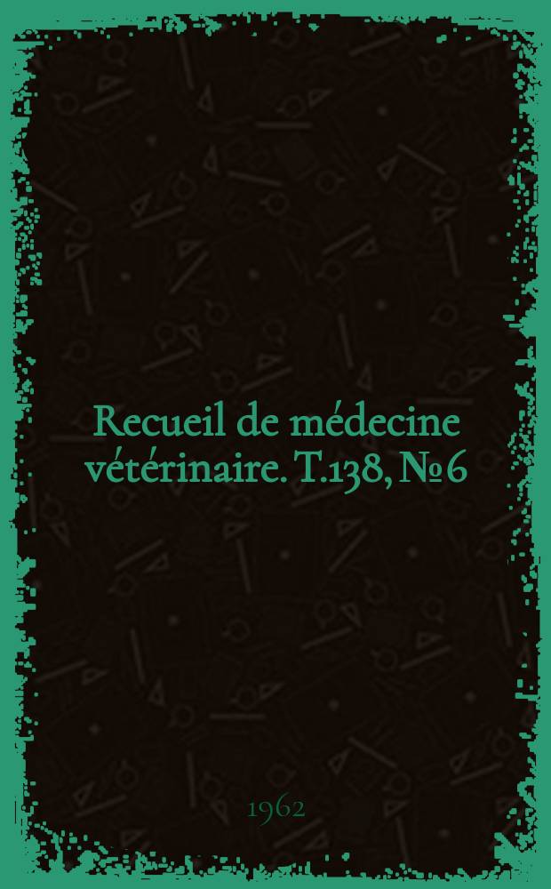 Recueil de médecine vétérinaire. T.138, №6