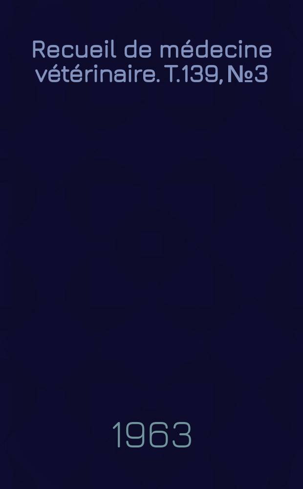 Recueil de m&eacute;decine v&eacute;t&eacute;rinaire. T.139, №3