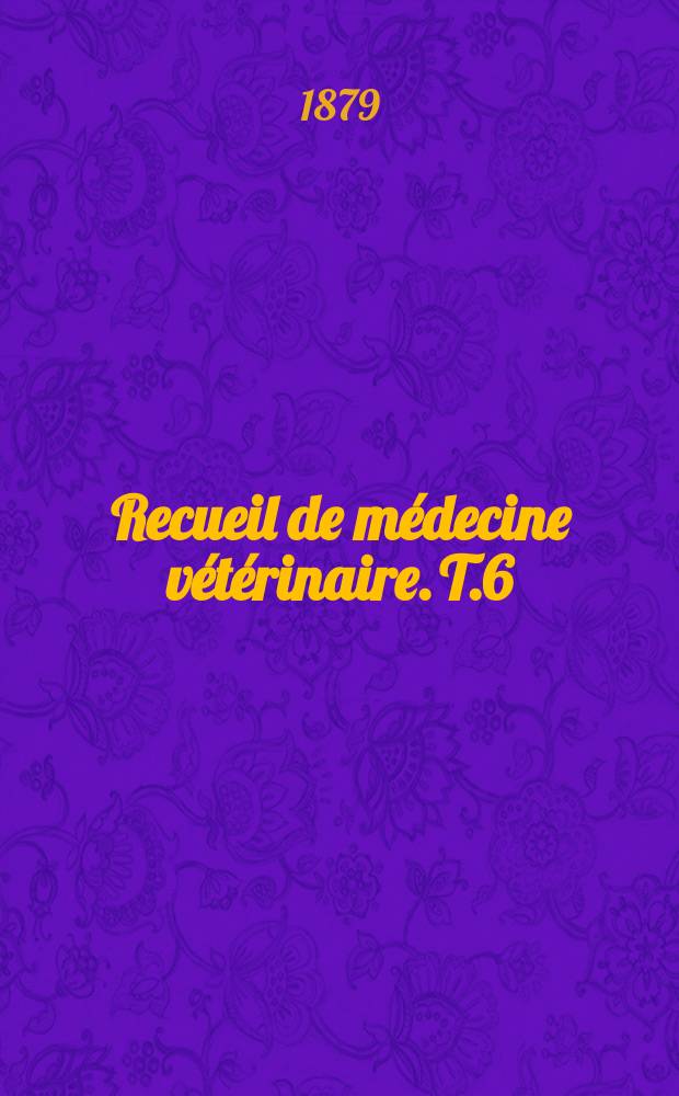 Recueil de m&eacute;decine v&eacute;t&eacute;rinaire. T.6(56), №18