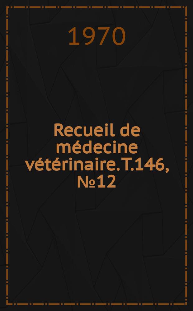 Recueil de médecine vétérinaire. T.146, №12