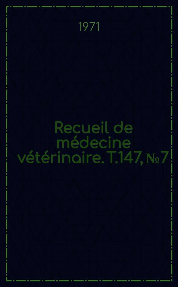 Recueil de m&eacute;decine v&eacute;t&eacute;rinaire. T.147, №7