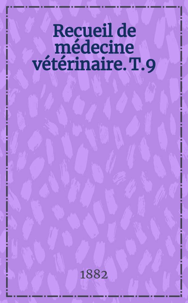 Recueil de m&eacute;decine v&eacute;t&eacute;rinaire. T.9(59), №9