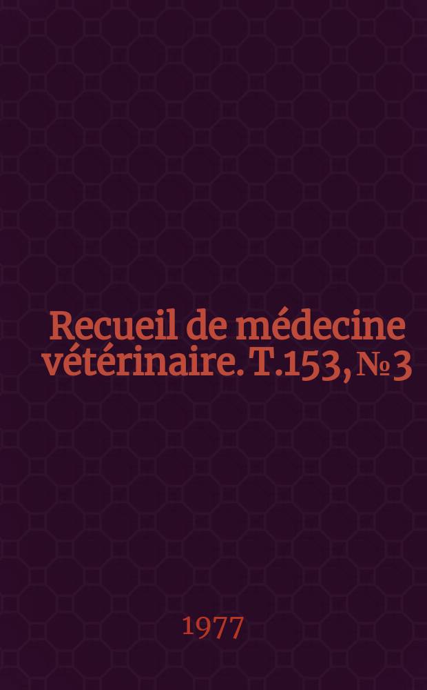 Recueil de médecine vétérinaire. T.153, №3