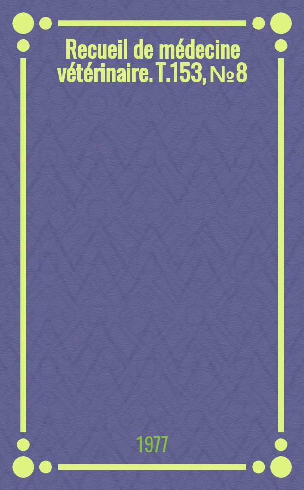 Recueil de médecine vétérinaire. T.153, №8